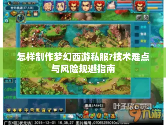 怎样制作梦幻西游私服?技术难点与风险规避指南