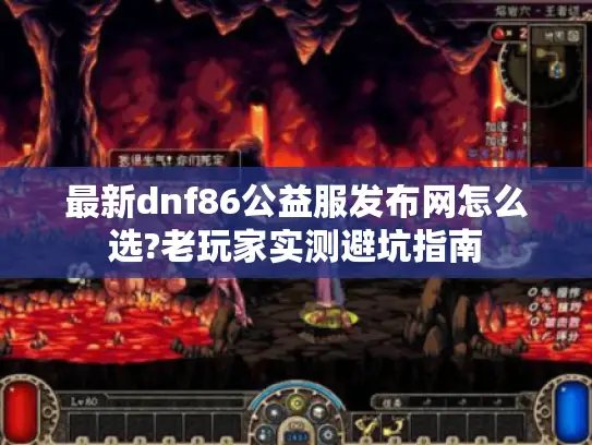 最新dnf86公益服发布网怎么选?老玩家实测避坑指南
