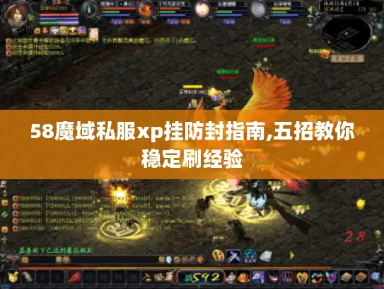 58魔域私服xp挂防封指南,五招教你稳定刷经验