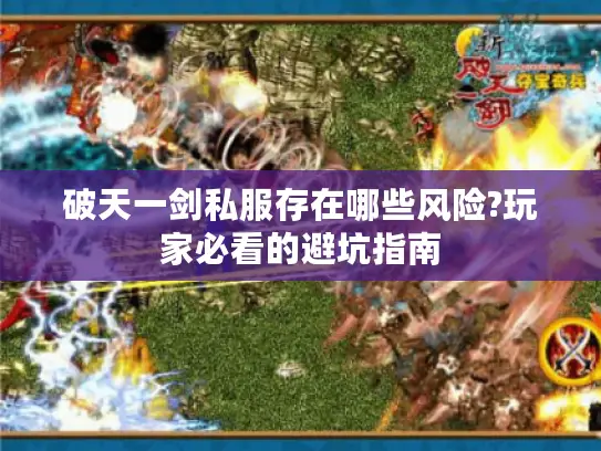 破天一剑私服存在哪些风险?玩家必看的避坑指南 破天一剑私服存在哪些风险?玩家必看的避坑指南