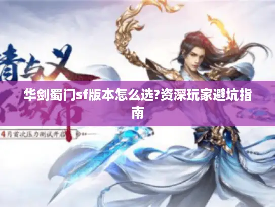 华剑蜀门sf版本怎么选?资深玩家避坑指南 华剑蜀门sf版本怎么选?资深玩家避坑指南