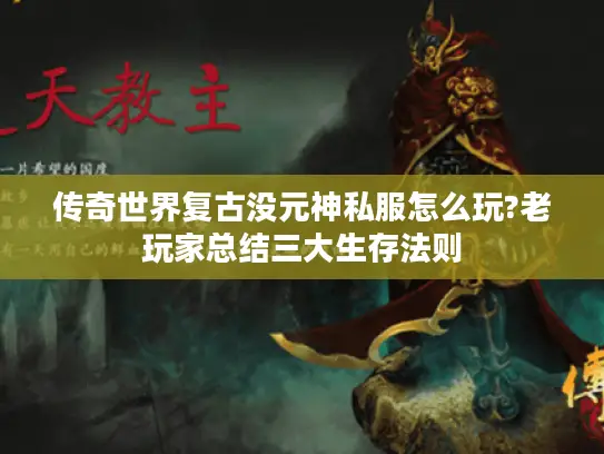 传奇世界复古没元神私服怎么玩?老玩家总结三大生存法则