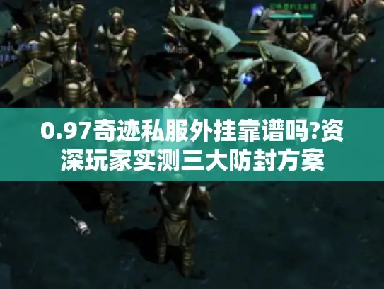 0.97奇迹私服外挂靠谱吗?资深玩家实测三大防封方案