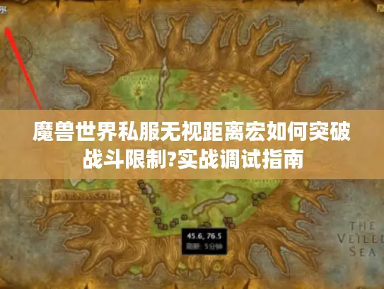 魔兽世界私服无视距离宏如何突破战斗限制?实战调试指南 魔兽世界私服无视距离宏如何突破战斗限制?实战调试指南