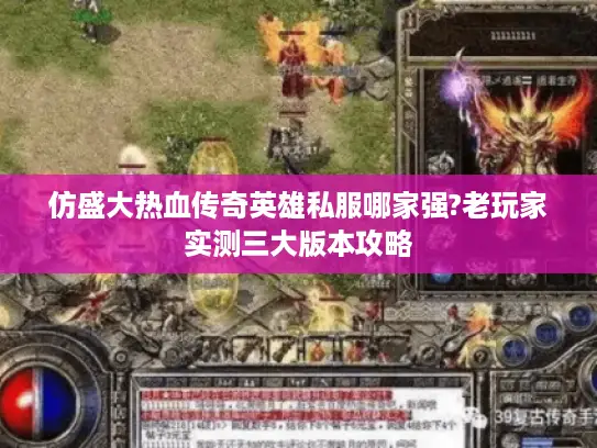 仿盛大热血传奇英雄私服哪家强?老玩家实测三大版本攻略