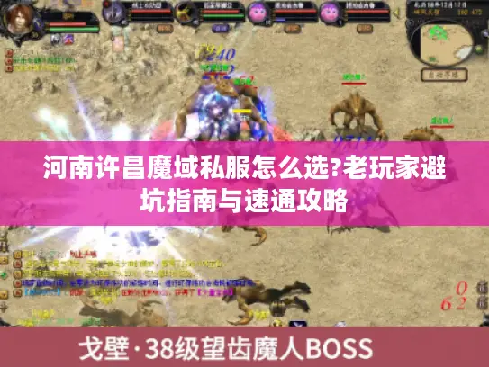 河南许昌魔域私服怎么选?老玩家避坑指南与速通攻略 河南许昌魔域私服怎么选?老玩家避坑指南与速通攻略