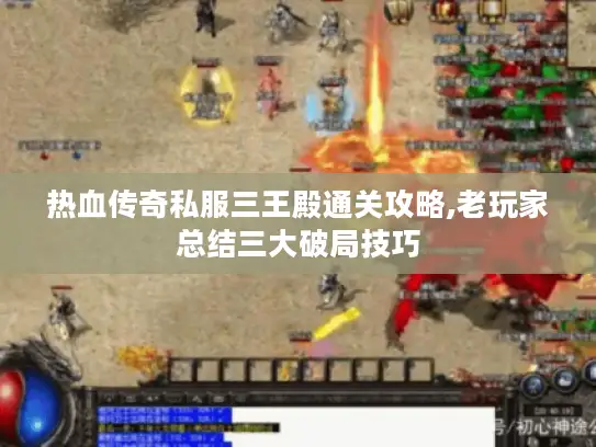 热血传奇私服三王殿通关攻略,老玩家总结三大破局技巧