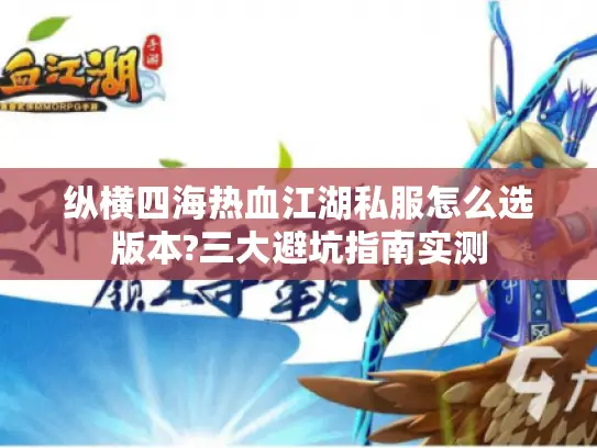 纵横四海热血江湖私服怎么选版本?三大避坑指南实测