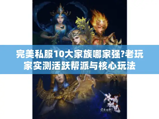 完美私服10大家族哪家强?老玩家实测活跃帮派与核心玩法