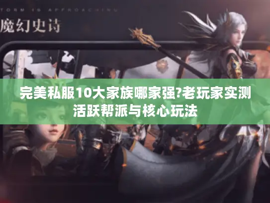完美私服10大家族哪家强?老玩家实测活跃帮派与核心玩法