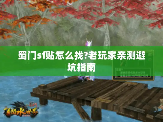 蜀门sf贴怎么找?老玩家亲测避坑指南