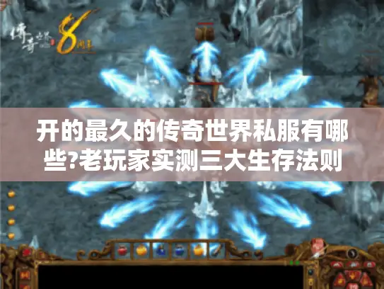 开的最久的传奇世界私服有哪些?老玩家实测三大生存法则