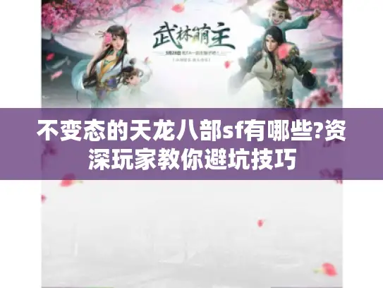 不变态的天龙八部sf有哪些?资深玩家教你避坑技巧