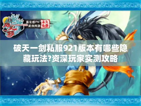 破天一剑私服921版本有哪些隐藏玩法?资深玩家实测攻略