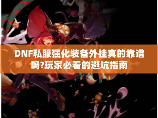 DNF私服强化装备外挂真的靠谱吗?玩家必看的避坑指南