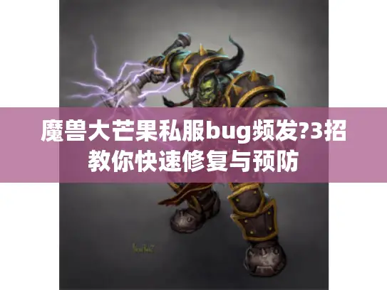 魔兽大芒果私服bug频发?3招教你快速修复与预防