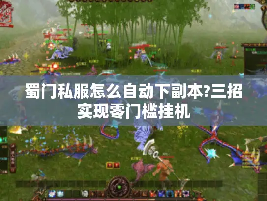 蜀门私服怎么自动下副本?三招实现零门槛挂机