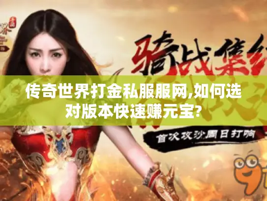 传奇世界打金私服服网,如何选对版本快速赚元宝? 传奇世界打金私服服网,如何选对版本快速赚元宝?