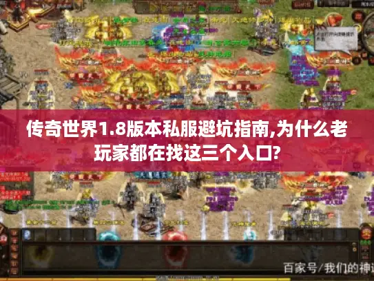 传奇世界1.8版本私服避坑指南,为什么老玩家都在找这三个入口? 传奇世界1.8版本私服避坑指南,为什么老玩家都在找这三个入口?
