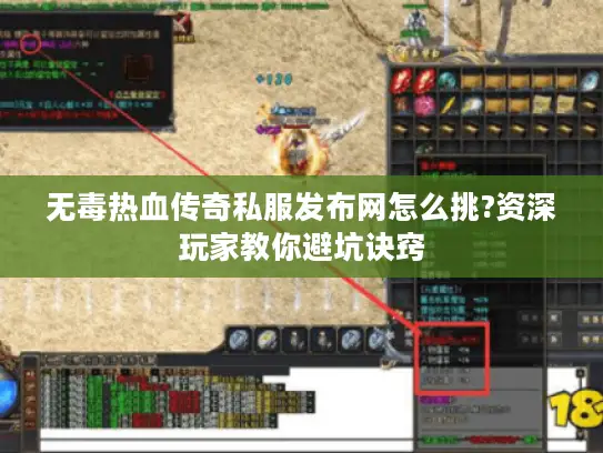 无毒热血传奇私服发布网怎么挑?资深玩家教你避坑诀窍