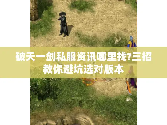 破天一剑私服资讯哪里找?三招教你避坑选对版本