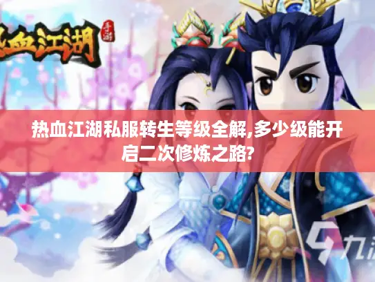热血江湖私服转生等级全解,多少级能开启二次修炼之路?