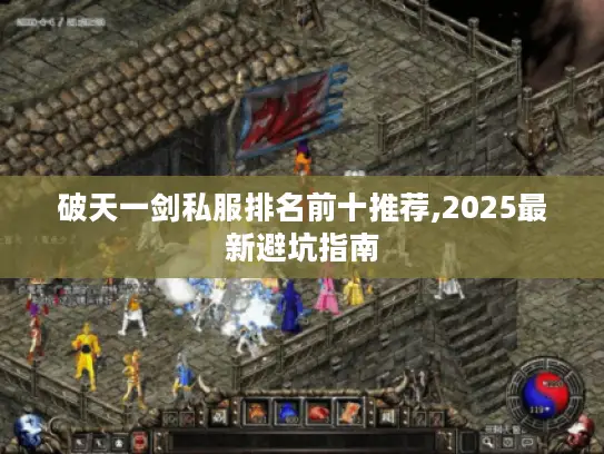 破天一剑私服排名前十推荐,2025最新避坑指南 破天一剑私服排名前十推荐,2025最新避坑指南