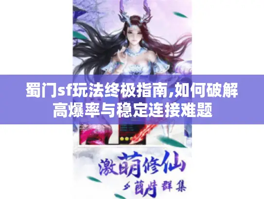 蜀门sf玩法终极指南,如何破解高爆率与稳定连接难题