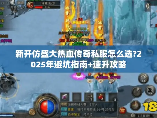 新开仿盛大热血传奇私服怎么选?2025年避坑指南+速升攻略