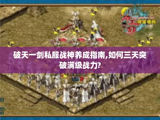 破天一剑私服战神养成指南,如何三天突破满级战力?