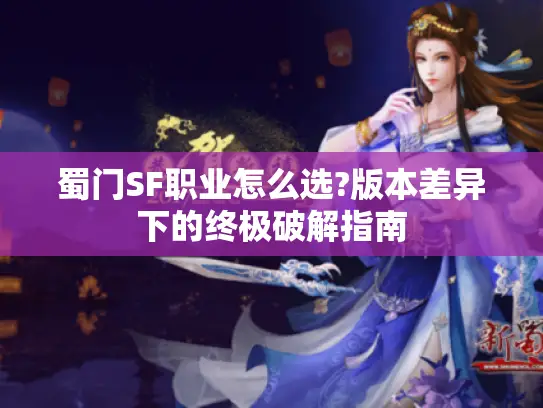 蜀门SF职业怎么选?版本差异下的终极破解指南