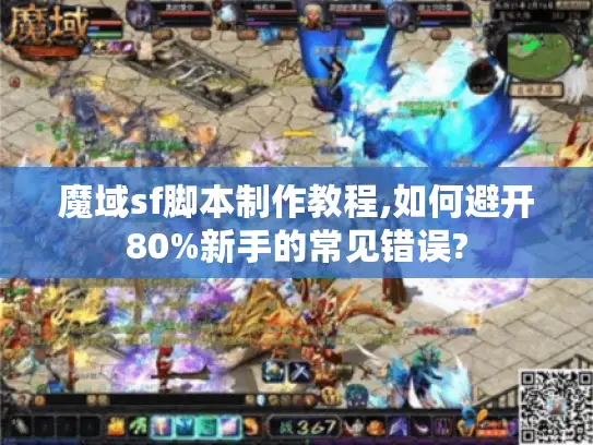 魔域sf脚本制作教程,如何避开80%新手的常见错误?