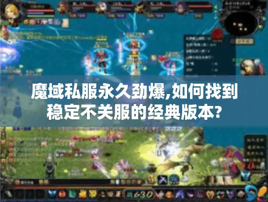 魔域私服永久劲爆,如何找到稳定不关服的经典版本?