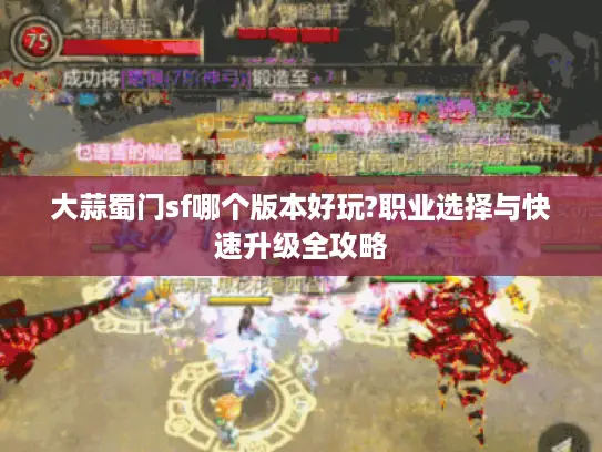 大蒜蜀门sf哪个版本好玩?职业选择与快速升级全攻略