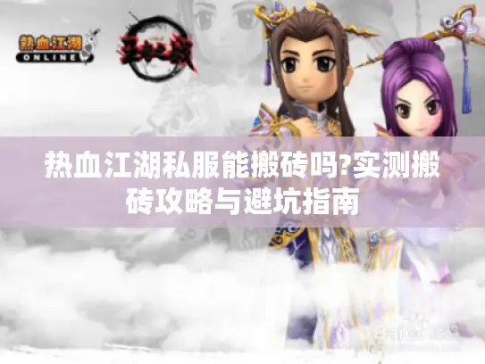 热血江湖私服能搬砖吗?实测搬砖攻略与避坑指南