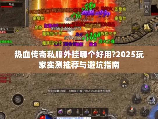 热血传奇私服外挂哪个好用?2025玩家实测推荐与避坑指南