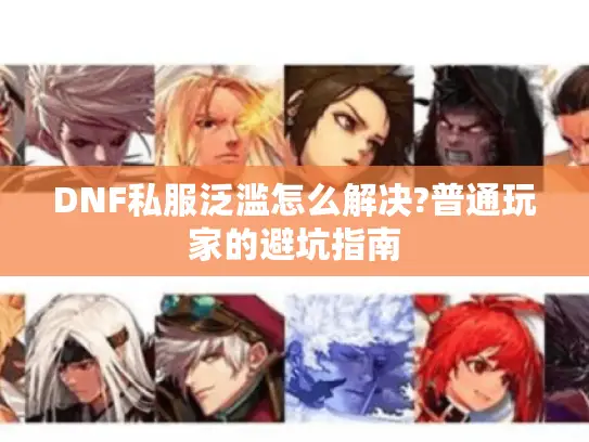 DNF私服泛滥怎么解决?普通玩家的避坑指南