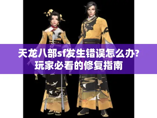 天龙八部sf发生错误怎么办?玩家必看的修复指南