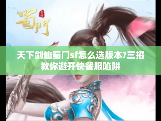 天下剑仙蜀门sf怎么选版本?三招教你避开快餐服陷阱