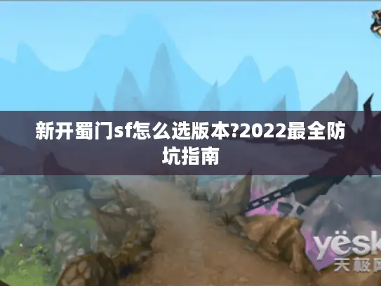 新开蜀门sf怎么选版本?2022最全防坑指南