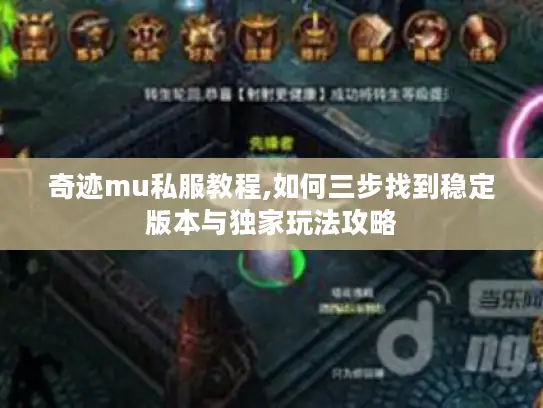 奇迹mu私服教程,如何三步找到稳定版本与独家玩法攻略