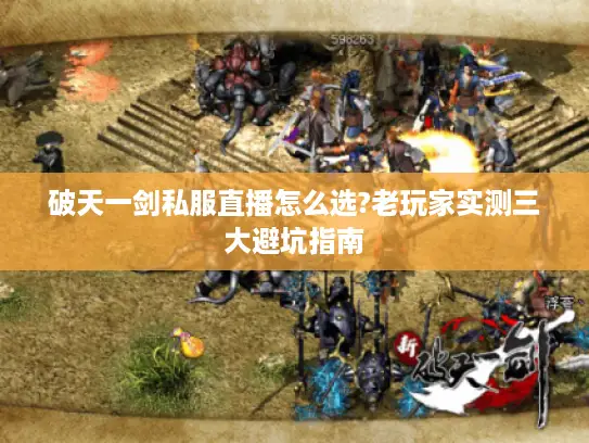 破天一剑私服直播怎么选?老玩家实测三大避坑指南
