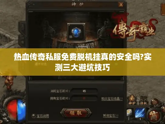 热血传奇私服免费脱机挂真的安全吗?实测三大避坑技巧