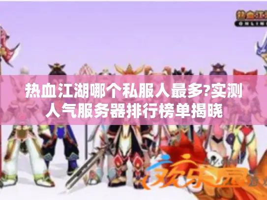 热血江湖哪个私服人最多?实测人气服务器排行榜单揭晓