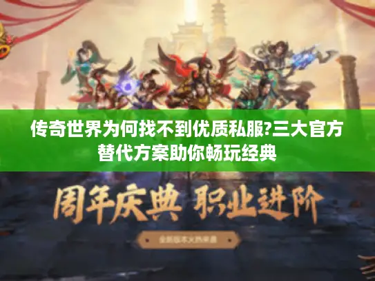 传奇世界为何找不到优质私服?三大官方替代方案助你畅玩经典 传奇世界为何找不到优质私服?三大官方替代方案助你畅玩经典