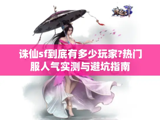 诛仙sf到底有多少玩家?热门服人气实测与避坑指南