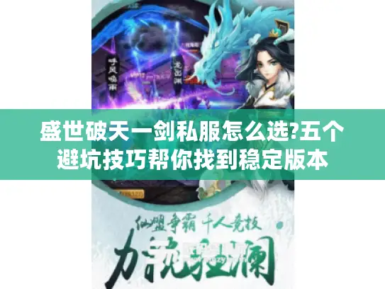 盛世破天一剑私服怎么选?五个避坑技巧帮你找到稳定版本
