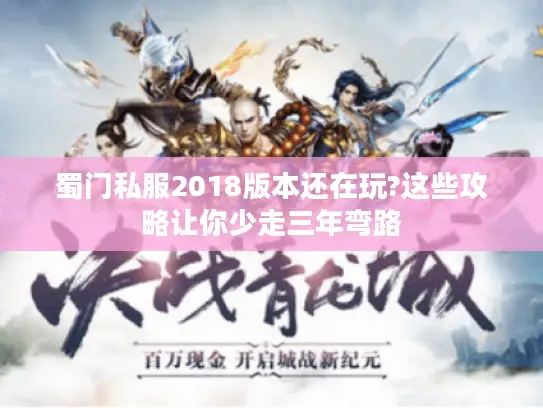 蜀门私服2018版本还在玩?这些攻略让你少走三年弯路
