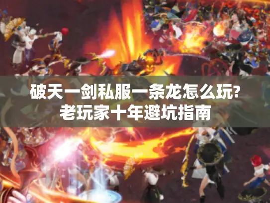 破天一剑私服一条龙怎么玩?老玩家十年避坑指南
