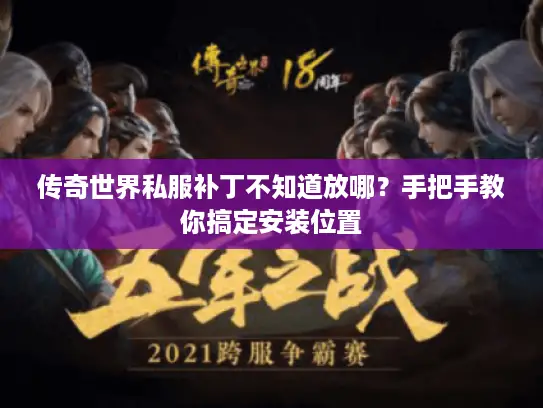 传奇世界私服补丁不知道放哪?手把手教你搞定安装位置 传奇世界私服补丁不知道放哪?手把手教你搞定安装位置